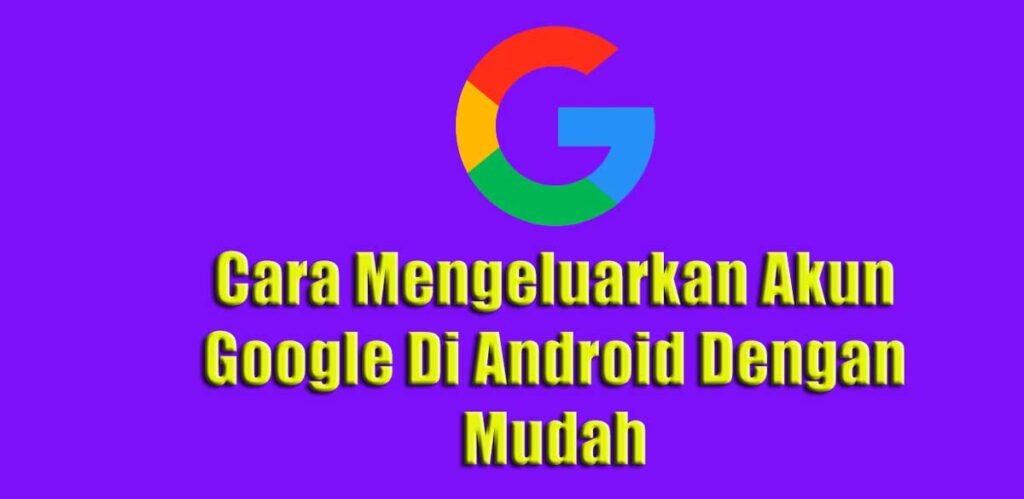 Cara Mengeluarkan Akun Google Di Android Dengan Mudah